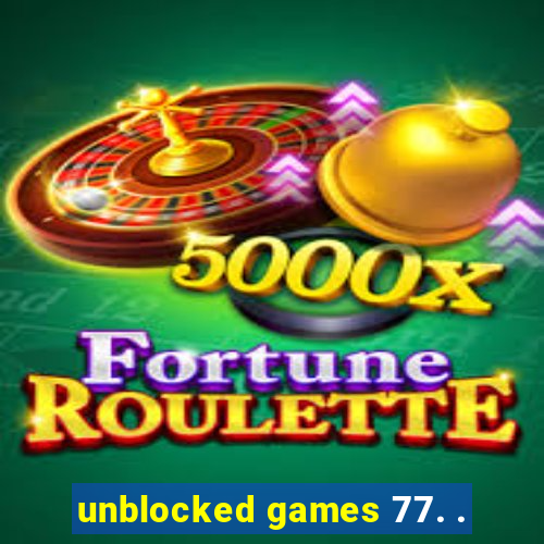 unblocked games 77. .